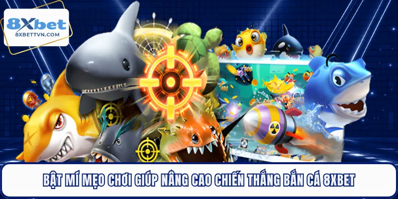 Bật mí mẹo chơi giúp nâng cao chiến thắng bắn cá 8XBET