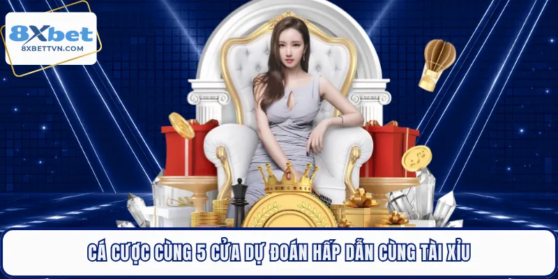 Cá cược cùng 5 cửa dự đoán hấp dẫn cùng tài xỉu