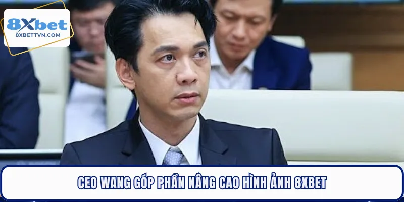 CEO Wang góp phần nâng cao hình ảnh 8XBET