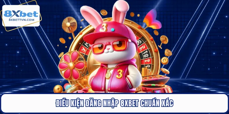 Điều kiện đăng nhập 8XBET chuẩn xác