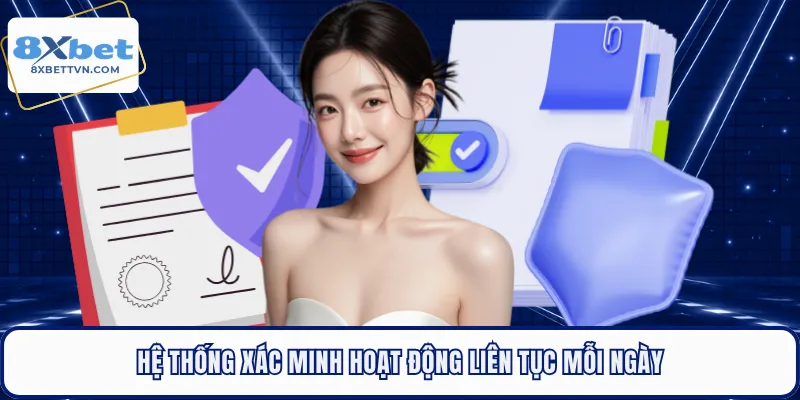Hệ thống xác minh hoạt động liên tục mỗi ngày