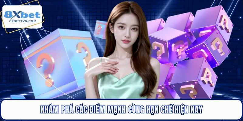 Khám phá các điểm mạnh cùng hạn chế hiện nay