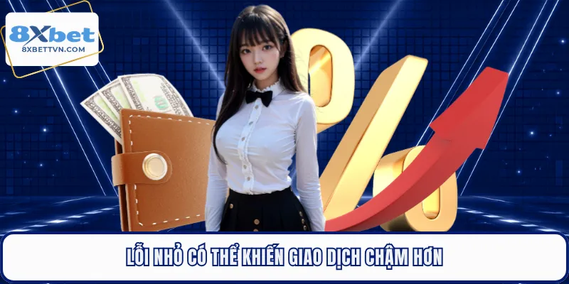 Lỗi nhỏ có thể khiến giao dịch chậm hơn