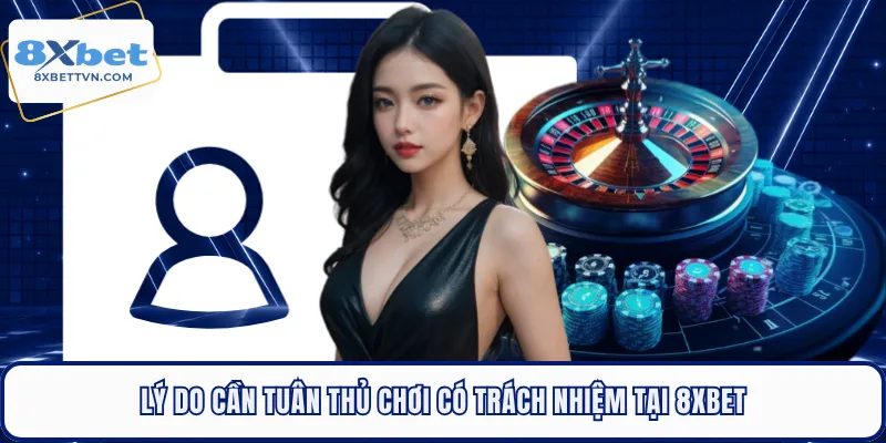 Lý do cần tuân thủ chơi có trách nhiệm tại 8XBET