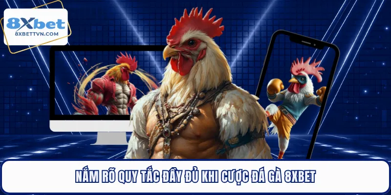 Nắm rõ quy tắc đầy đủ khi cược đá gà 8XBET