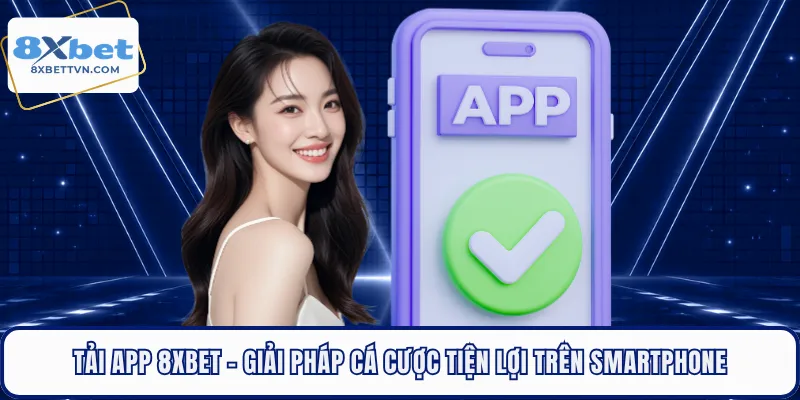 Tải App 8XBET - Giải Pháp Cá Cược Tiện Lợi Trên Smartphone