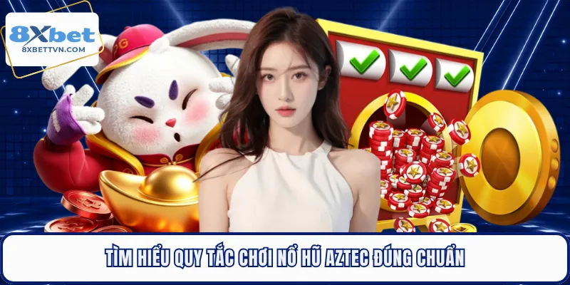Tìm hiểu quy tắc chơi nổ hũ Aztec đúng chuẩn